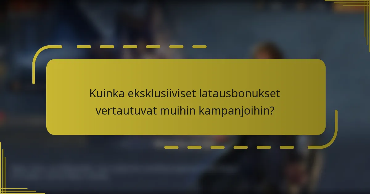 Kuinka eksklusiiviset latausbonukset vertautuvat muihin kampanjoihin?
