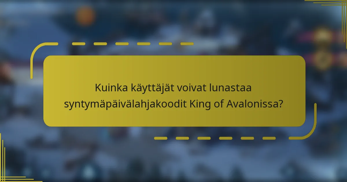 Kuinka käyttäjät voivat lunastaa syntymäpäivälahjakoodit King of Avalonissa?