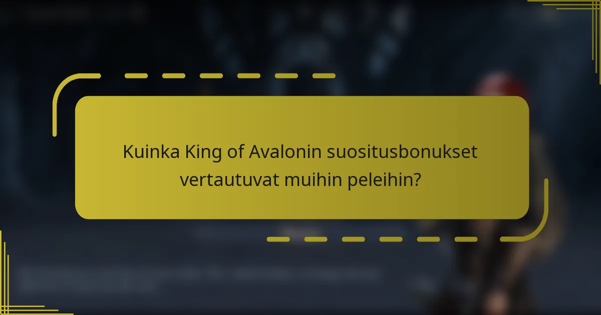 Kuinka King of Avalonin suositusbonukset vertautuvat muihin peleihin?