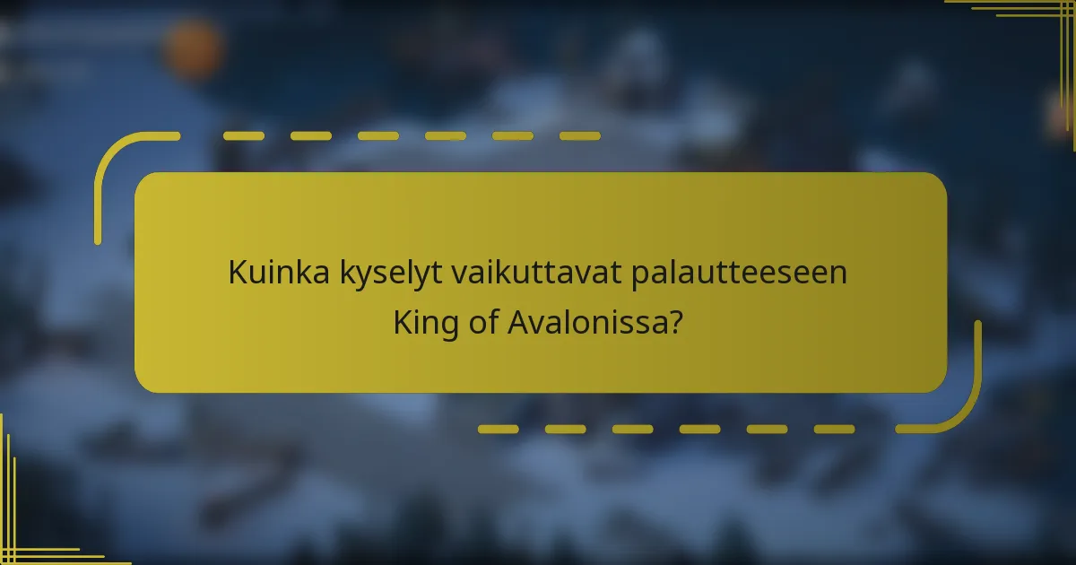 Kuinka kyselyt vaikuttavat palautteeseen King of Avalonissa?
