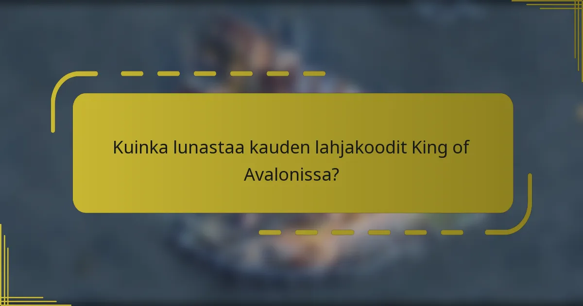 Kuinka lunastaa kauden lahjakoodit King of Avalonissa?