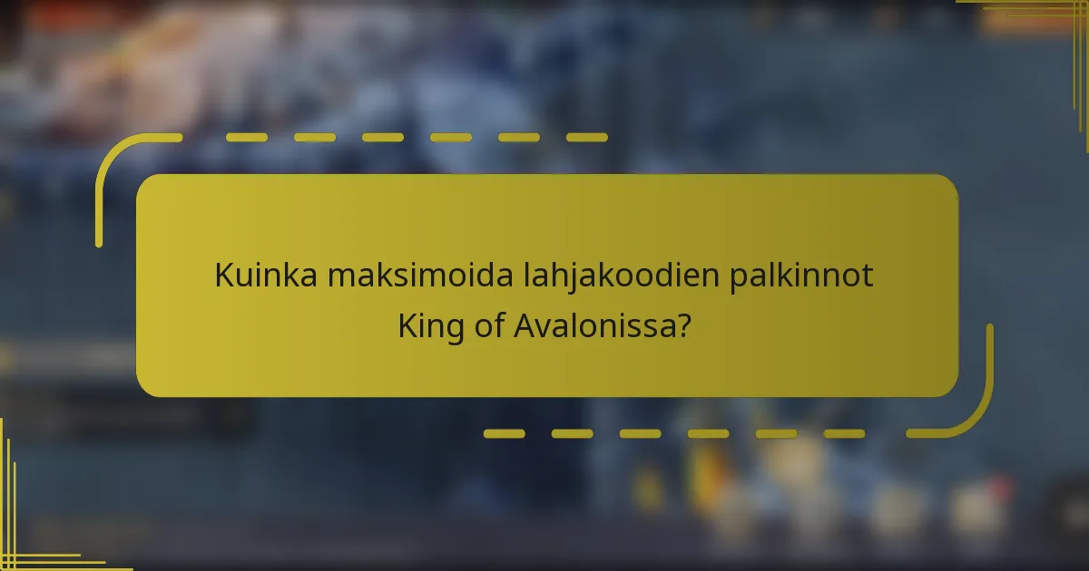 Kuinka maksimoida lahjakoodien palkinnot King of Avalonissa?