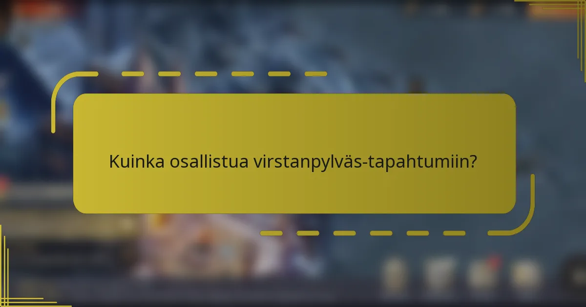 Kuinka osallistua virstanpylväs-tapahtumiin?