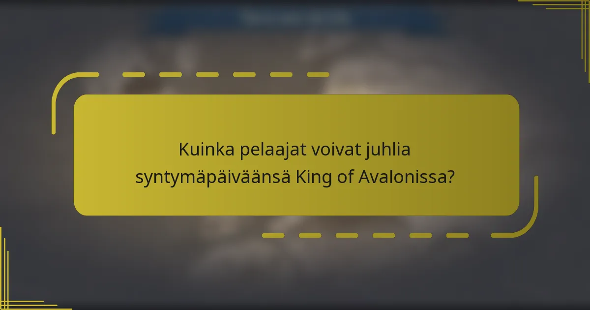 Kuinka pelaajat voivat juhlia syntymäpäiväänsä King of Avalonissa?