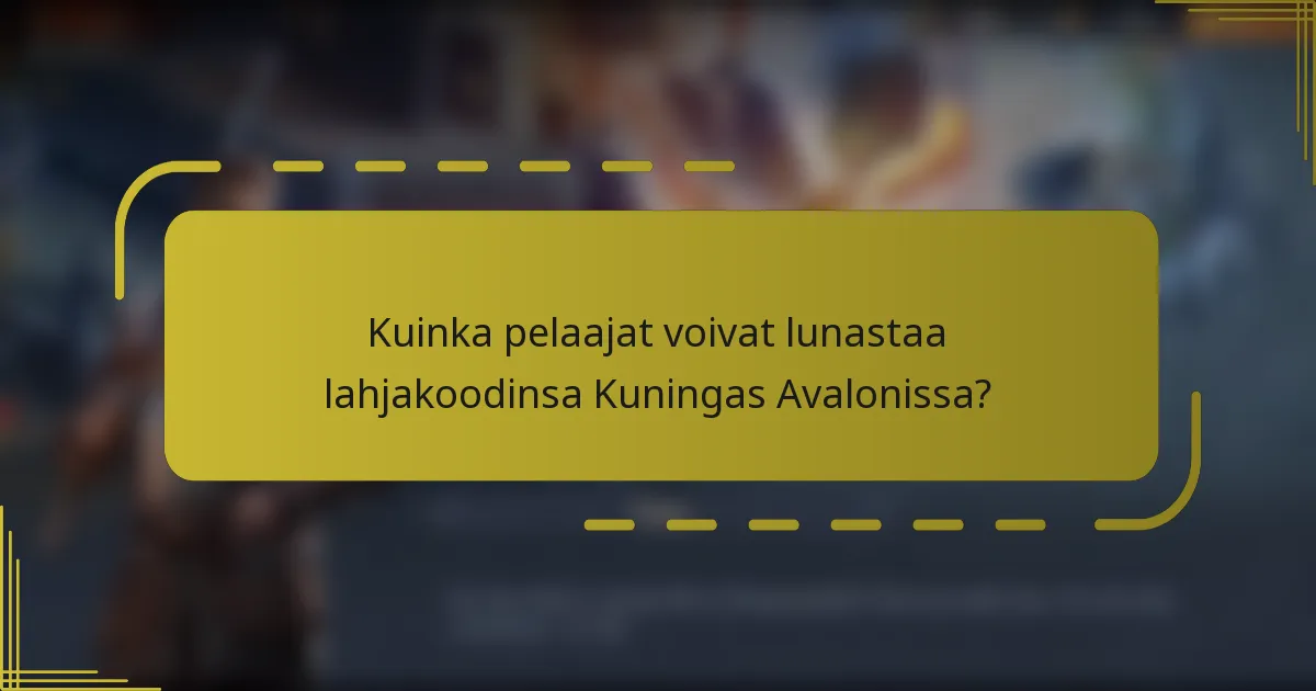 Kuinka pelaajat voivat lunastaa lahjakoodinsa Kuningas Avalonissa?