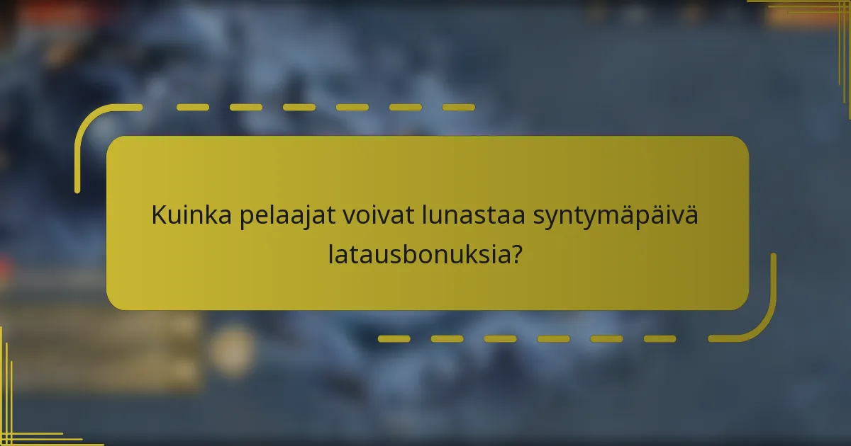 Kuinka pelaajat voivat lunastaa syntymäpäivä latausbonuksia?