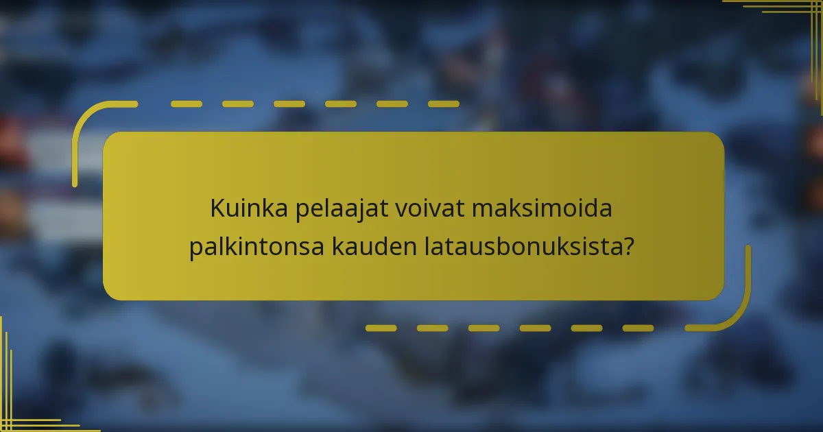 Kuinka pelaajat voivat maksimoida palkintonsa kauden latausbonuksista?
