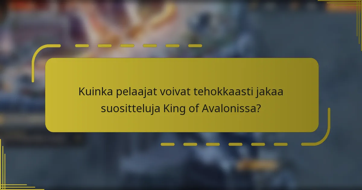 Kuinka pelaajat voivat tehokkaasti jakaa suositteluja King of Avalonissa?