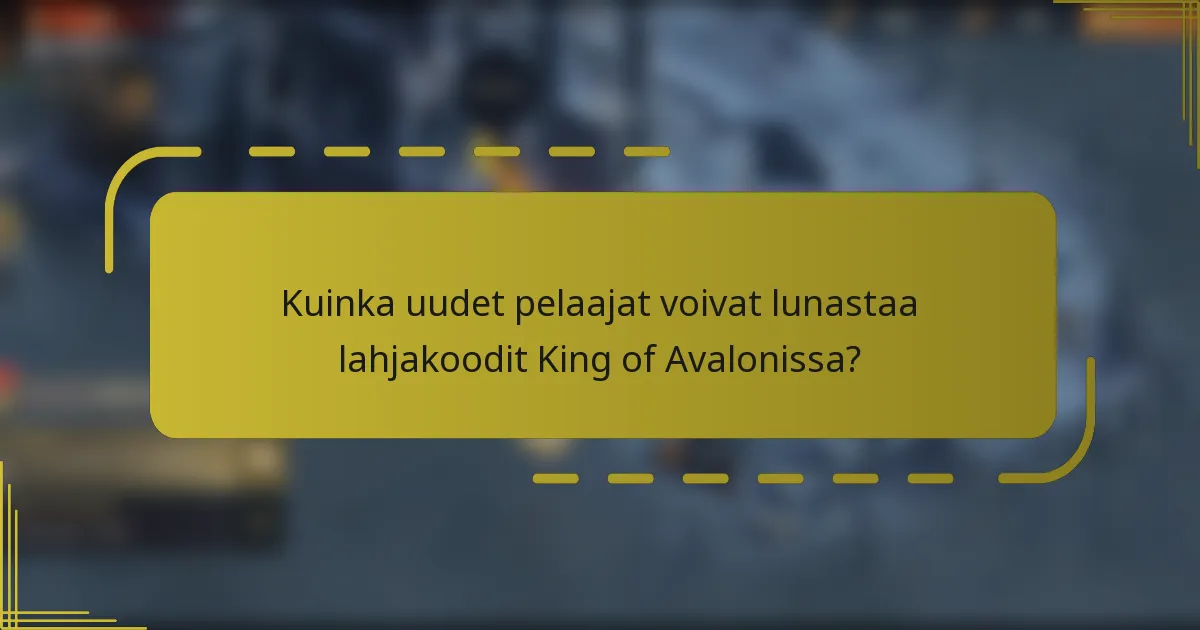 Kuinka uudet pelaajat voivat lunastaa lahjakoodit King of Avalonissa?