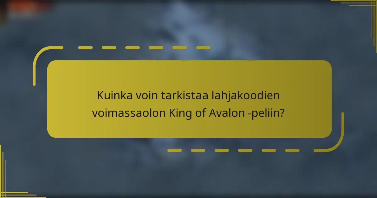 Kuinka voin tarkistaa lahjakoodien voimassaolon King of Avalon -peliin?