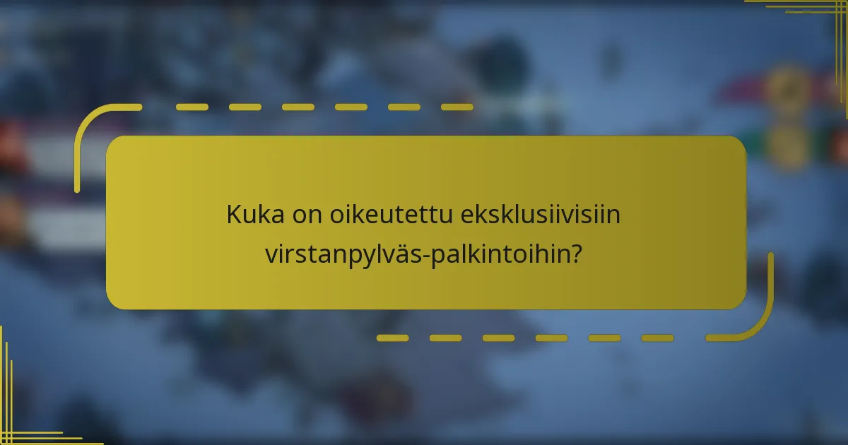 Kuka on oikeutettu eksklusiivisiin virstanpylväs-palkintoihin?