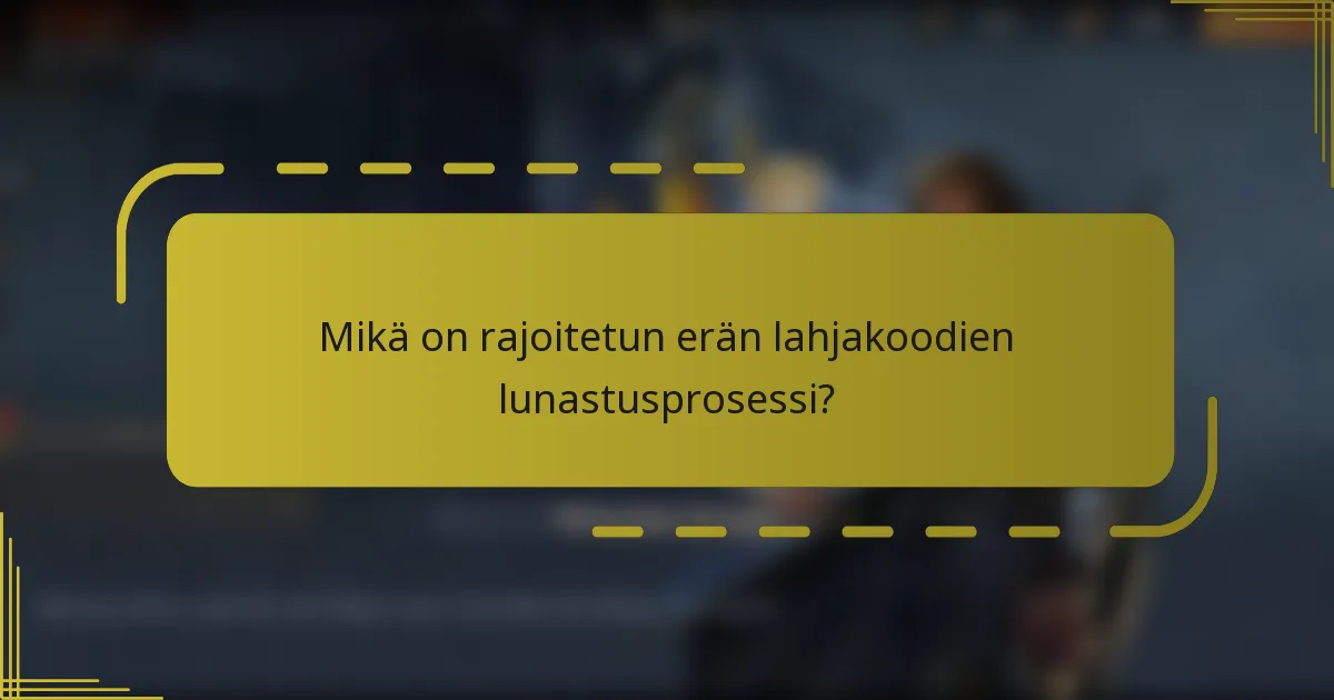 Mikä on rajoitetun erän lahjakoodien lunastusprosessi?
