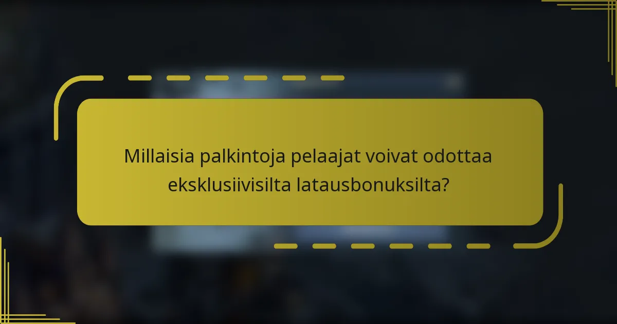 Millaisia palkintoja pelaajat voivat odottaa eksklusiivisilta latausbonuksilta?