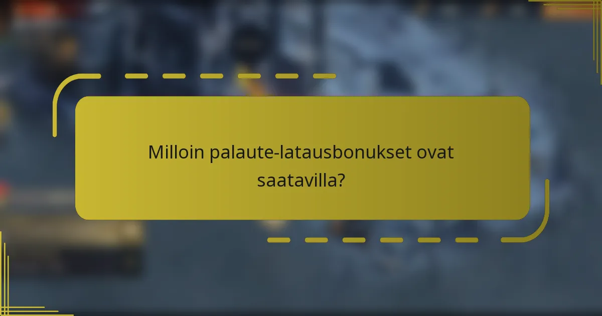 Milloin palaute-latausbonukset ovat saatavilla?