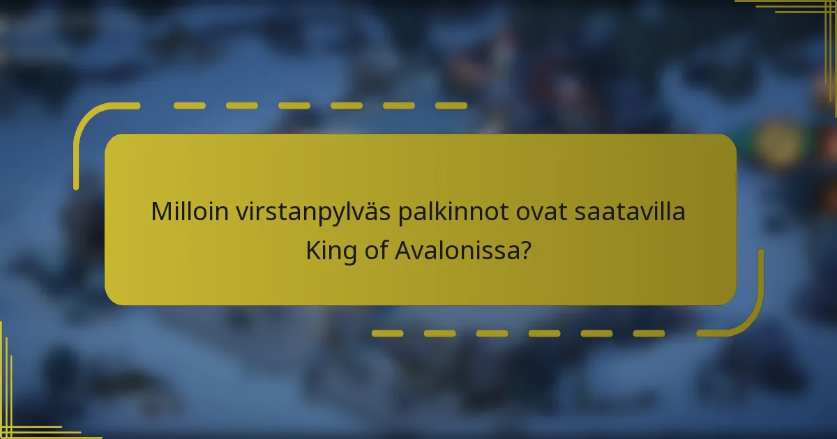 Milloin virstanpylväs palkinnot ovat saatavilla King of Avalonissa?