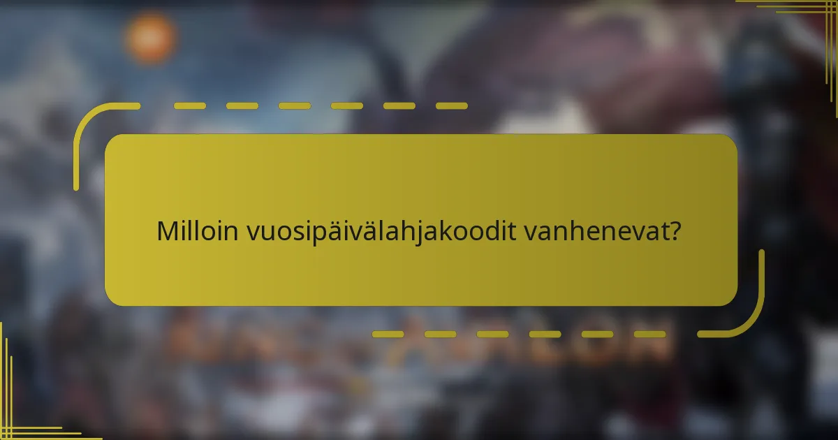 Milloin vuosipäivälahjakoodit vanhenevat?