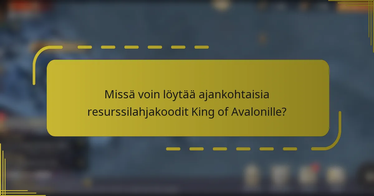 Missä voin löytää ajankohtaisia resurssilahjakoodit King of Avalonille?