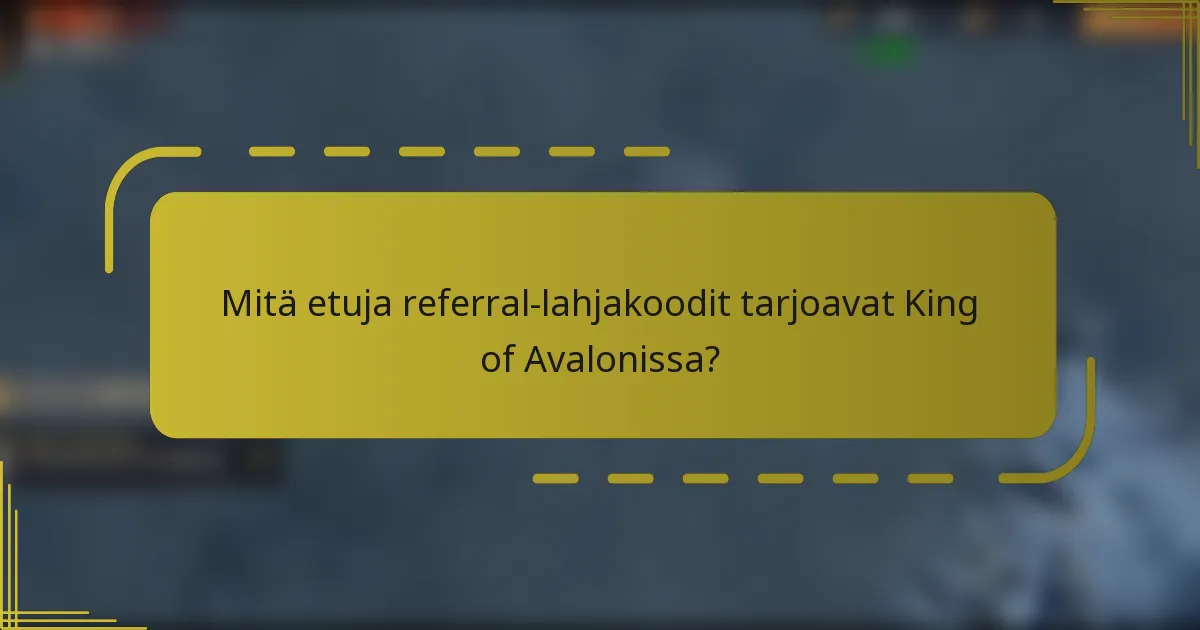 Mitä etuja referral-lahjakoodit tarjoavat King of Avalonissa?