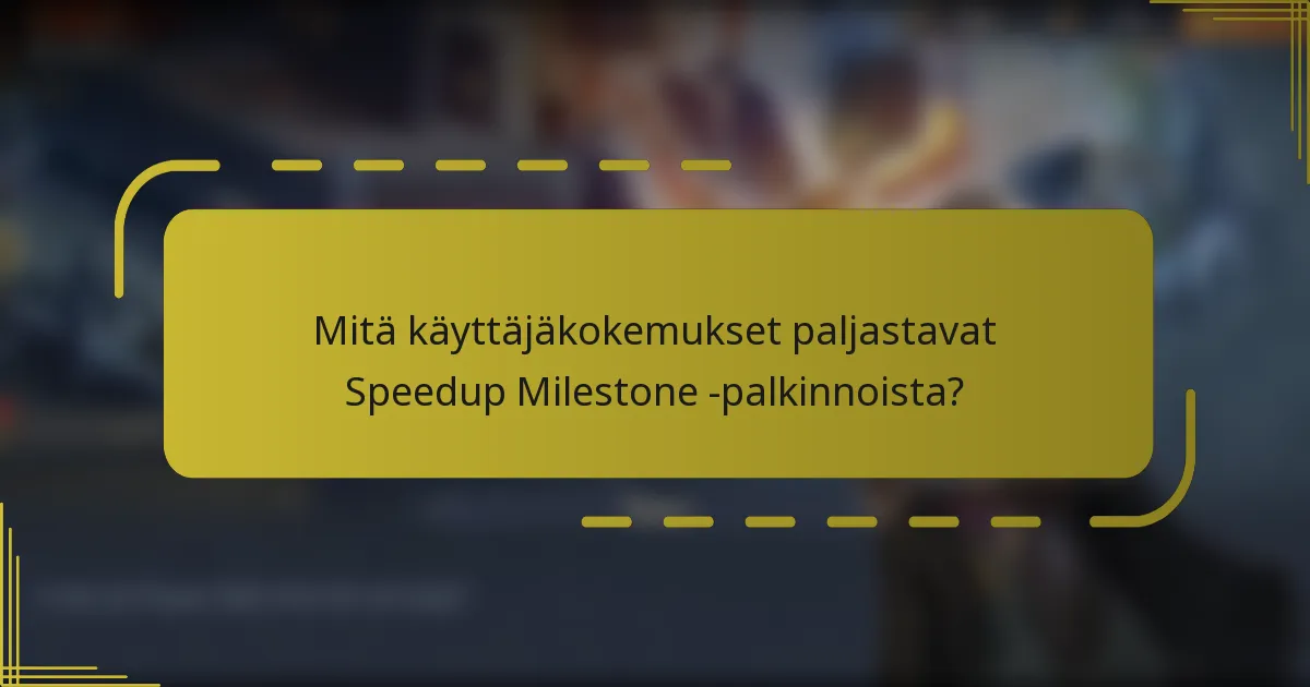 Mitä käyttäjäkokemukset paljastavat Speedup Milestone -palkinnoista?