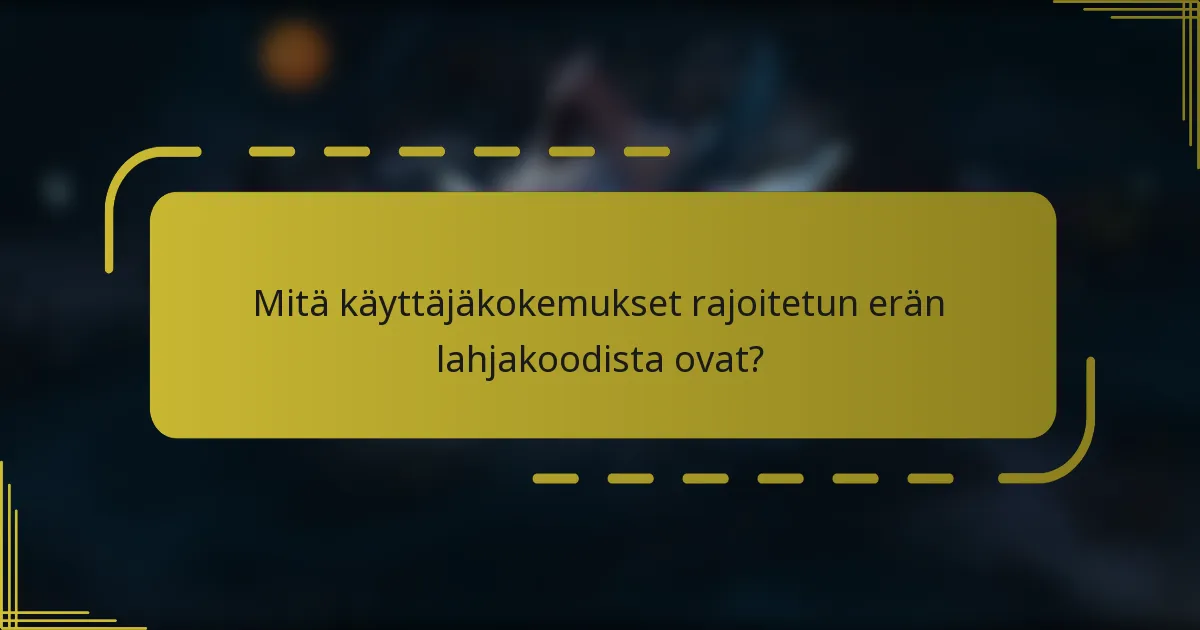 Mitä käyttäjäkokemukset rajoitetun erän lahjakoodista ovat?
