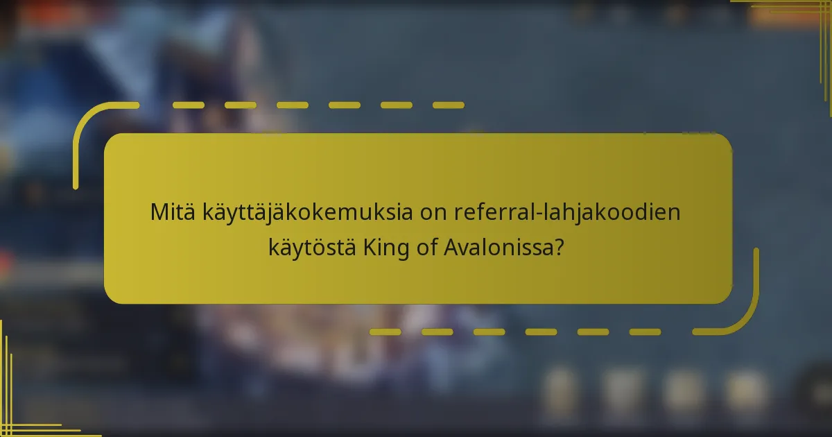 Mitä käyttäjäkokemuksia on referral-lahjakoodien käytöstä King of Avalonissa?