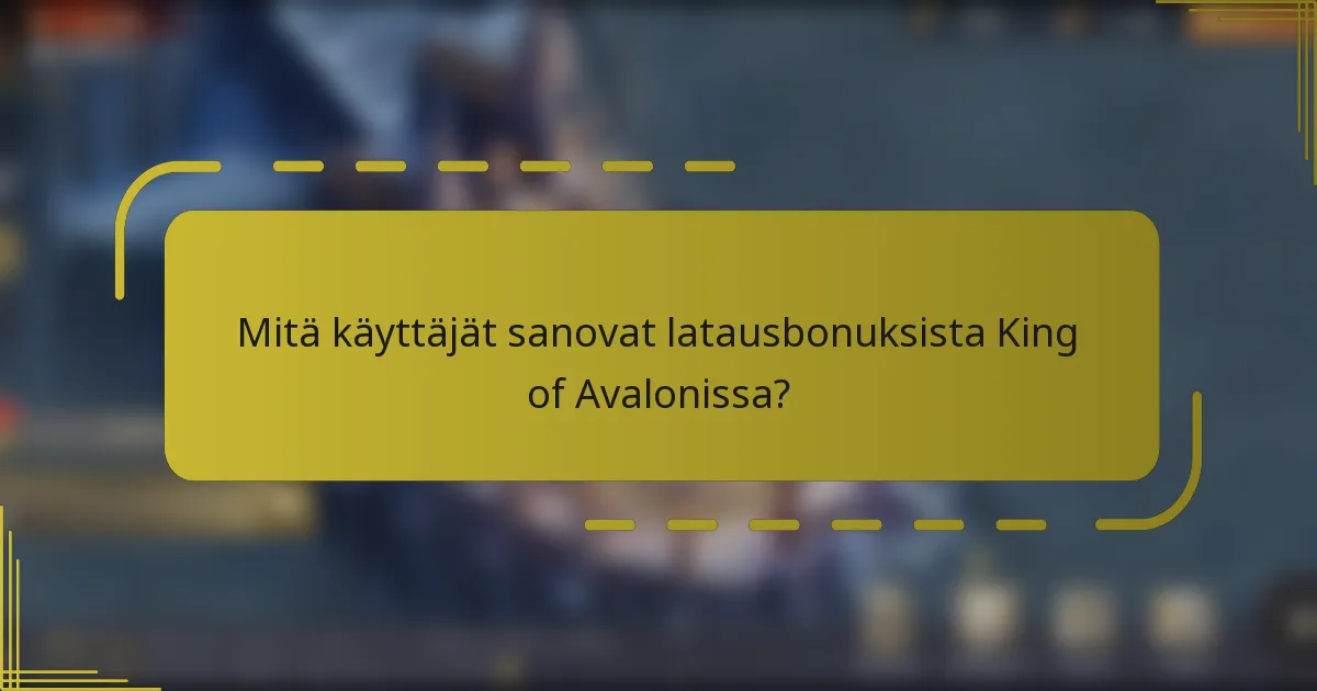 Mitä käyttäjät sanovat latausbonuksista King of Avalonissa?
