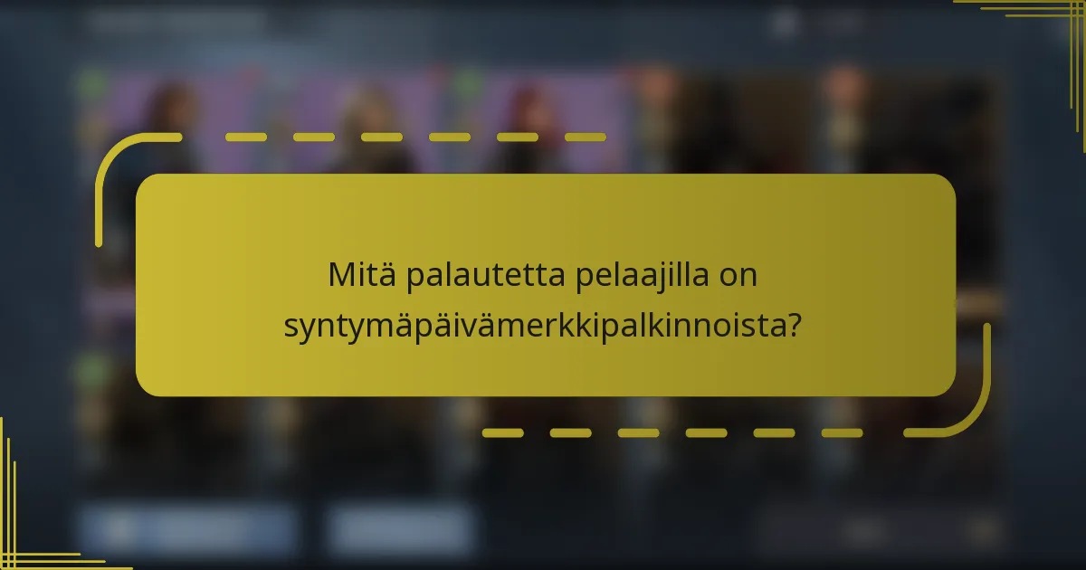 Mitä palautetta pelaajilla on syntymäpäivämerkkipalkinnoista?