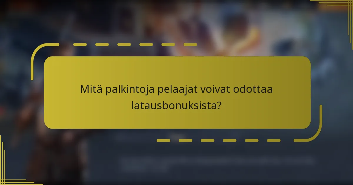 Mitä palkintoja pelaajat voivat odottaa latausbonuksista?