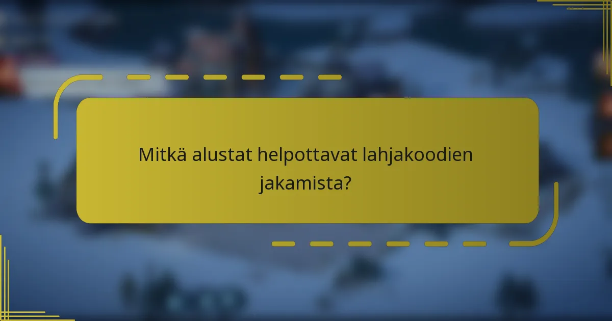 Mitkä alustat helpottavat lahjakoodien jakamista?