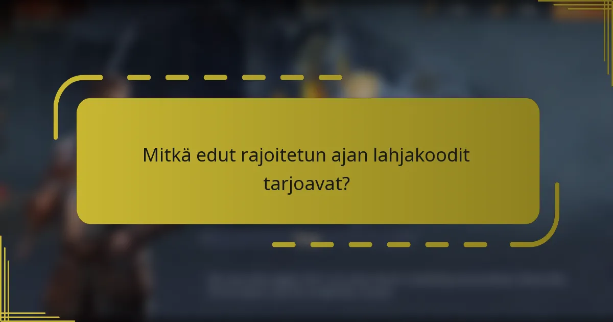 Mitkä edut rajoitetun ajan lahjakoodit tarjoavat?