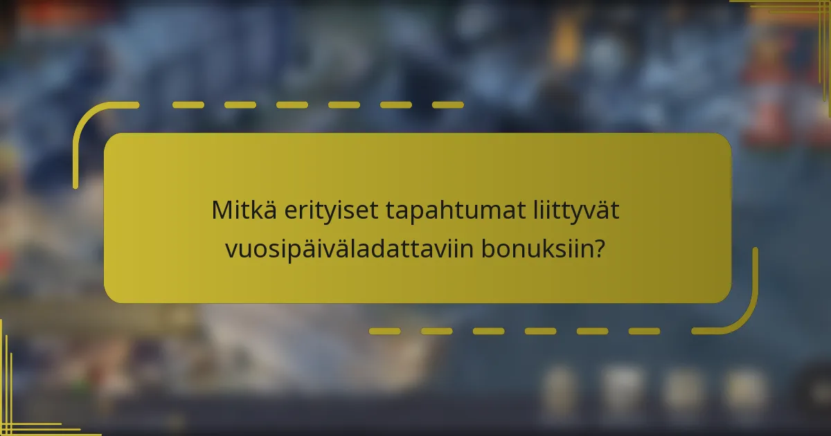 Mitkä erityiset tapahtumat liittyvät vuosipäiväladattaviin bonuksiin?