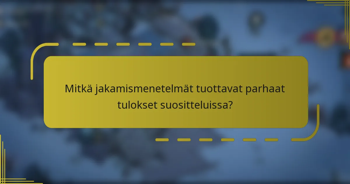 Mitkä jakamismenetelmät tuottavat parhaat tulokset suositteluissa?