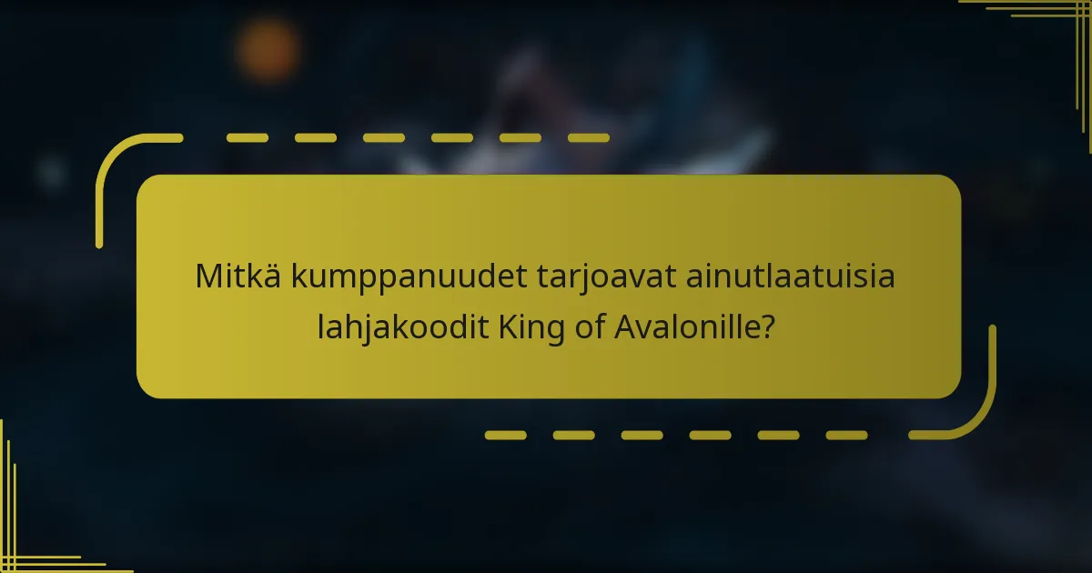Mitkä kumppanuudet tarjoavat ainutlaatuisia lahjakoodit King of Avalonille?