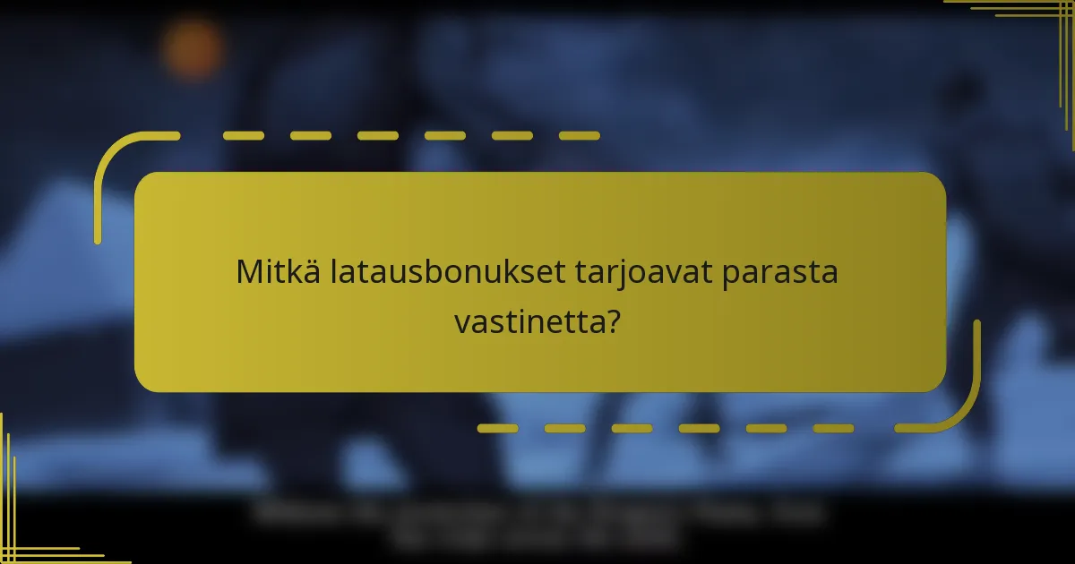 Mitkä latausbonukset tarjoavat parasta vastinetta?