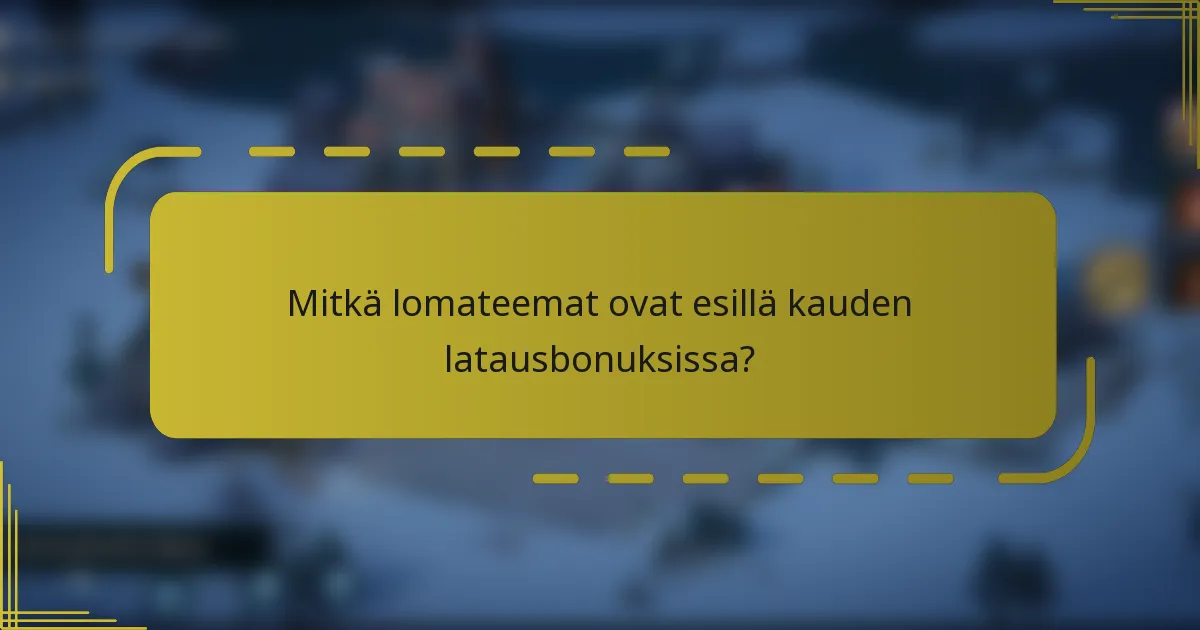 Mitkä lomateemat ovat esillä kauden latausbonuksissa?