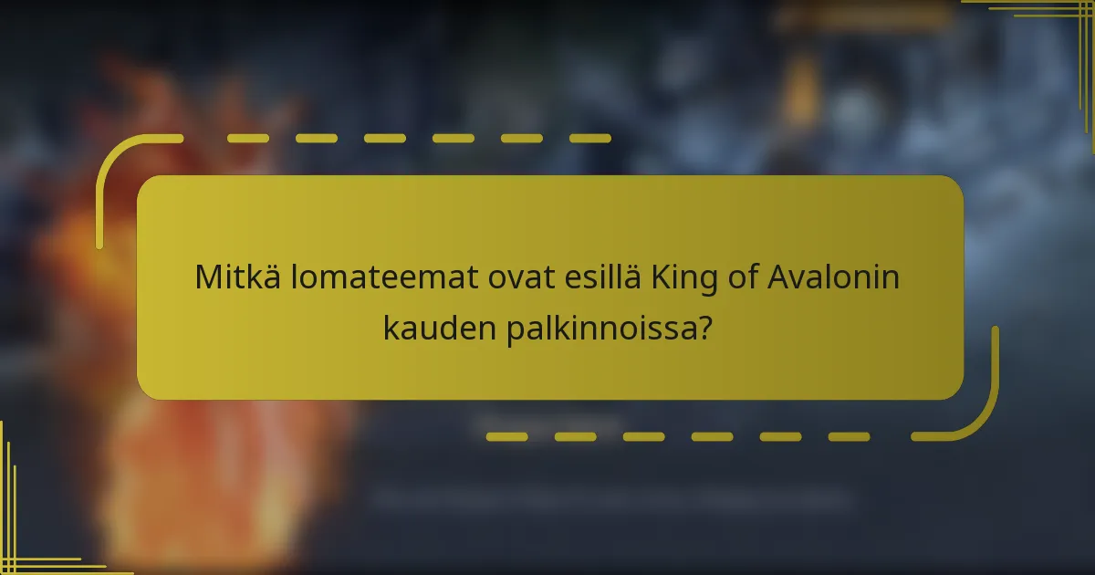 Mitkä lomateemat ovat esillä King of Avalonin kauden palkinnoissa?