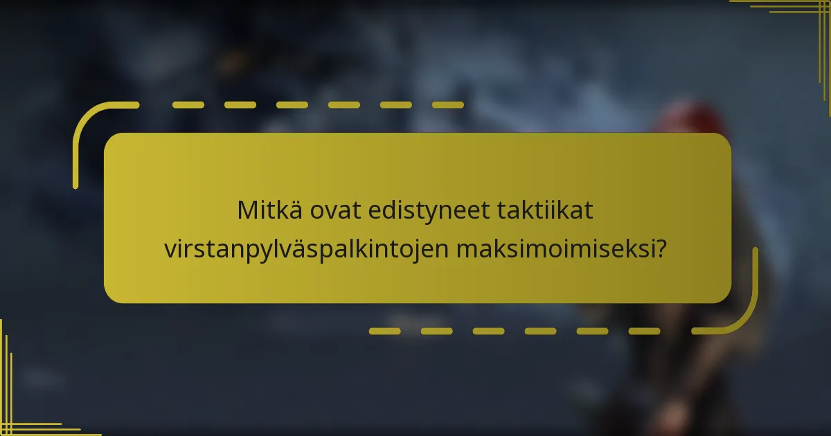Mitkä ovat edistyneet taktiikat virstanpylväspalkintojen maksimoimiseksi?
