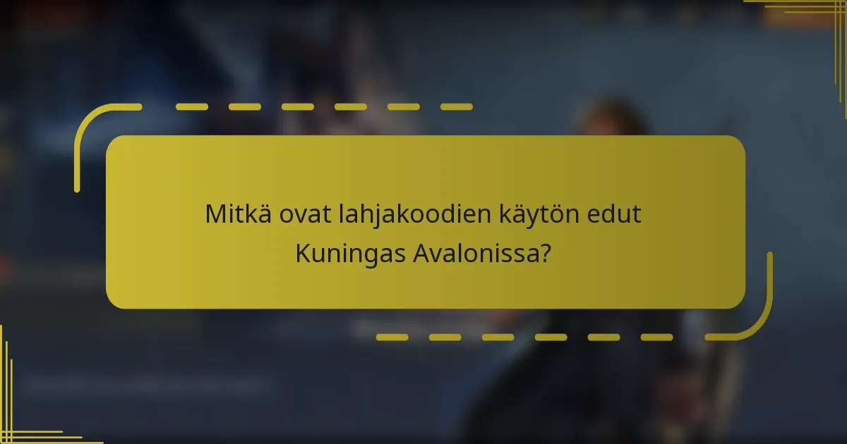 Mitkä ovat lahjakoodien käytön edut Kuningas Avalonissa?