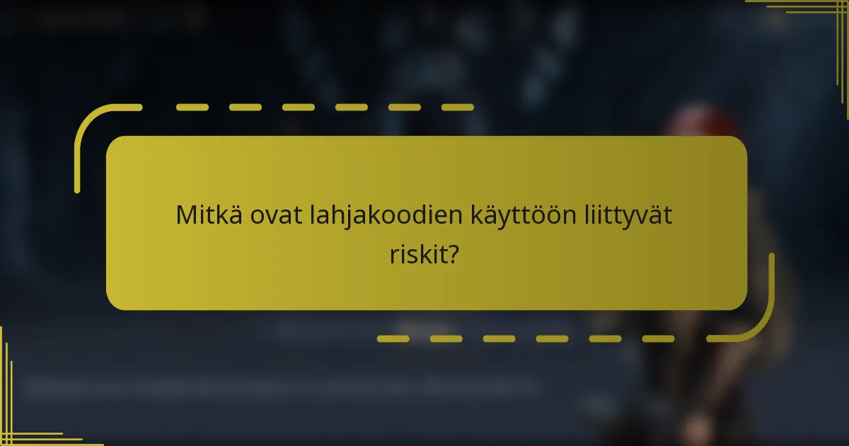 Mitkä ovat lahjakoodien käyttöön liittyvät riskit?