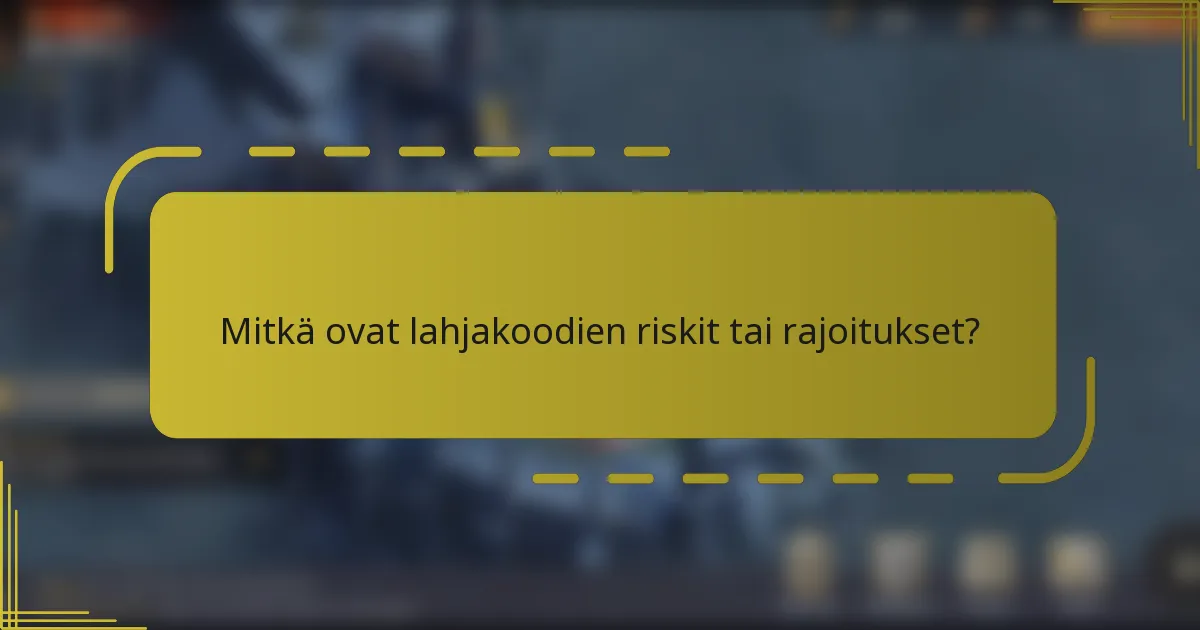 Mitkä ovat lahjakoodien riskit tai rajoitukset?