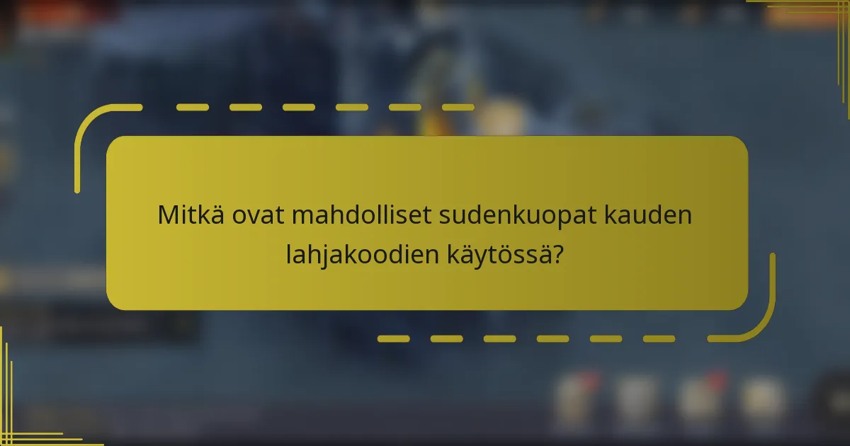 Mitkä ovat mahdolliset sudenkuopat kauden lahjakoodien käytössä?