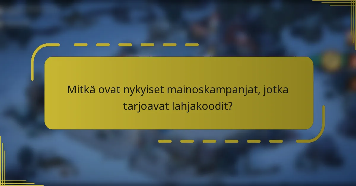 Mitkä ovat nykyiset mainoskampanjat, jotka tarjoavat lahjakoodit?