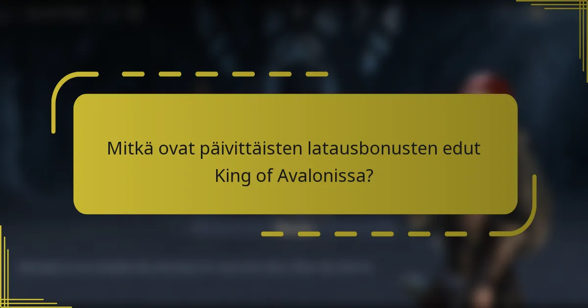 Mitkä ovat päivittäisten latausbonusten edut King of Avalonissa?