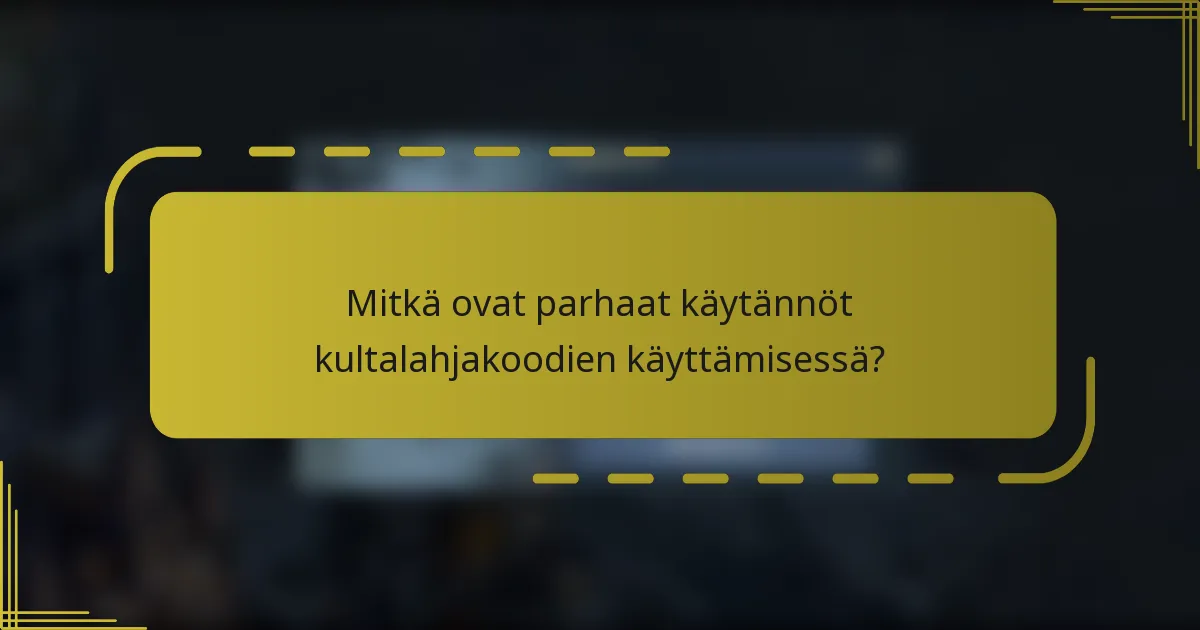 Mitkä ovat parhaat käytännöt kultalahjakoodien käyttämisessä?