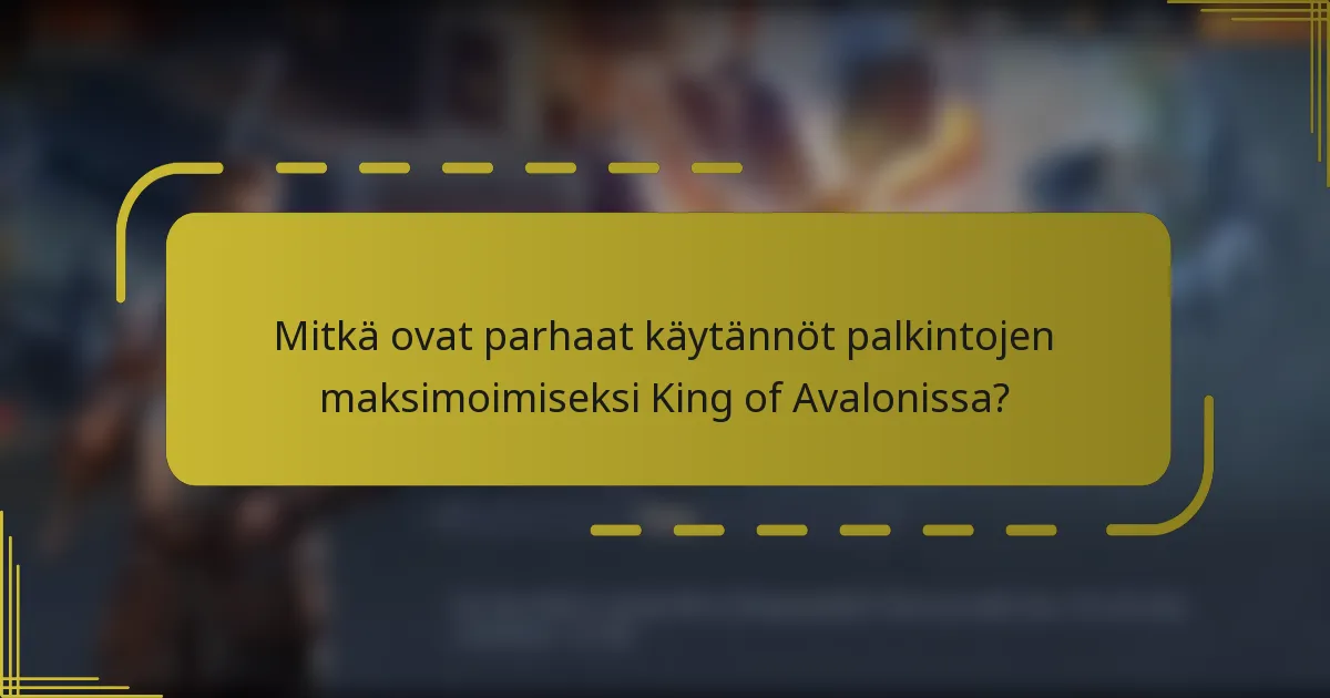 Mitkä ovat parhaat käytännöt palkintojen maksimoimiseksi King of Avalonissa?
