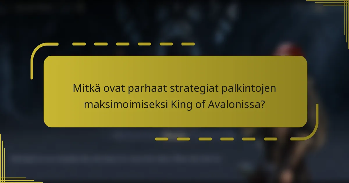 Mitkä ovat parhaat strategiat palkintojen maksimoimiseksi King of Avalonissa?