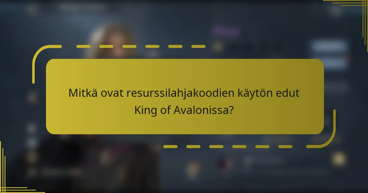 Mitkä ovat resurssilahjakoodien käytön edut King of Avalonissa?