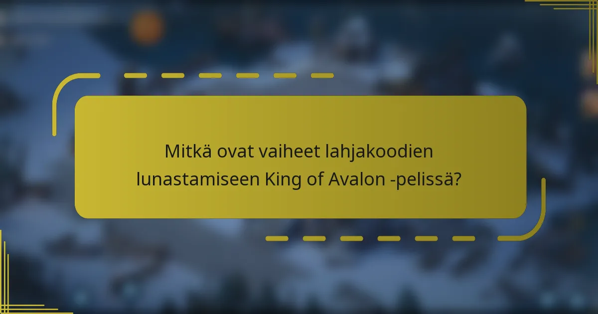 Mitkä ovat vaiheet lahjakoodien lunastamiseen King of Avalon -pelissä?