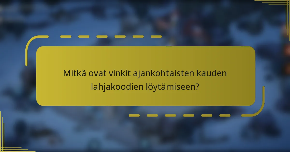 Mitkä ovat vinkit ajankohtaisten kauden lahjakoodien löytämiseen?