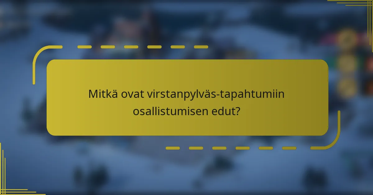 Mitkä ovat virstanpylväs-tapahtumiin osallistumisen edut?
